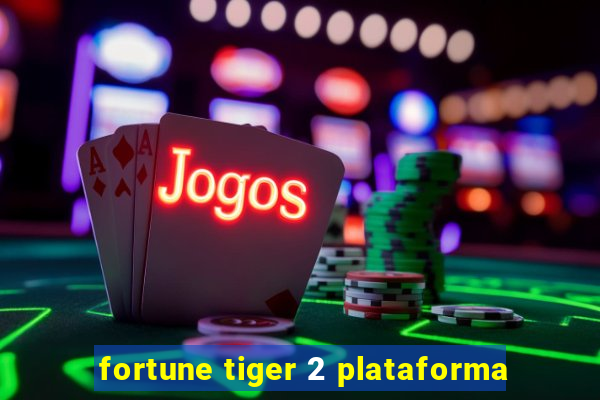 fortune tiger 2 plataforma